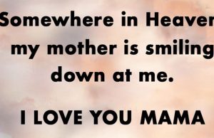 Somewhere in heaven my MOTHER is smiling down on me