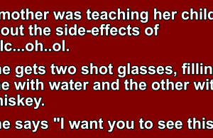 A mother was teaching her child about the side-effects of whiskey