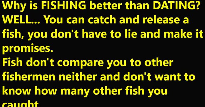 Why Fishing is Better Than Dating.