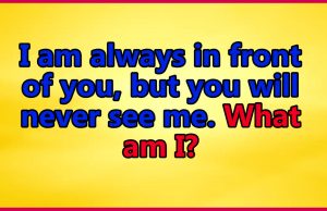 I am always in front of you, but you will never see me. What am I?