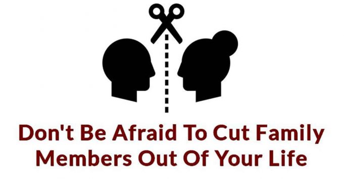 Don’t Be Afraid To Completely Cut Toxic Family Members Out Of Your Life