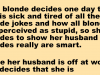 One day a blonde is sick and tired of all these blonde jokes