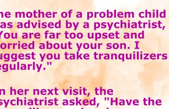 The mother of a problem child was advised by a psychiatrist.