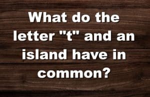 What do the letter “t” and an island have in common?