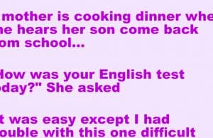 A mother is cooking dinner when she hears her son come back from school…