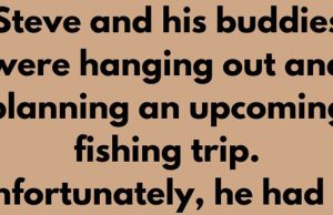 Steve’s wife wouldn’t allow him for fishing trip.